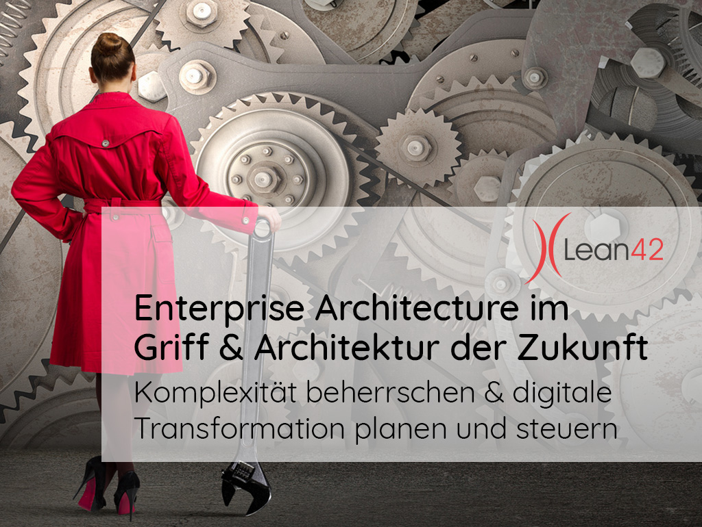 Enterprise Architecture im Griff & Architektur der Zukunft Komplexität beherrschen & digitale Transformation planen und steuern